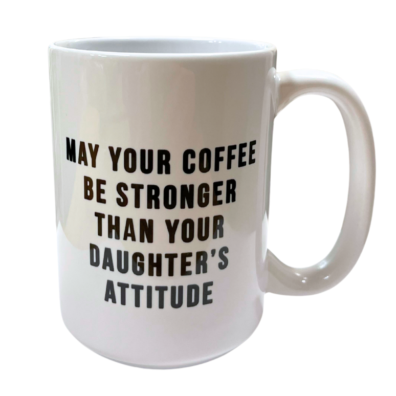 About Face Designs HOME - Home MUGS May Your Coffee be Stronger... daughter's attitude Mug