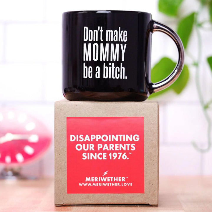 Meriwether Drinkware & Mugs Don't Make Mommy Be A Bitch... Coffee Mug