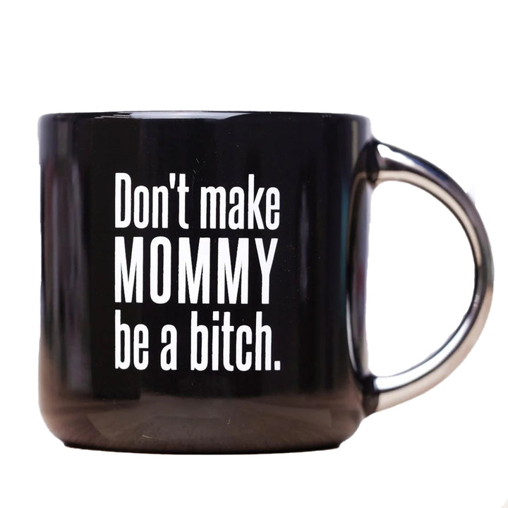 Meriwether Drinkware & Mugs Don't Make Mommy Be A Bitch... Coffee Mug