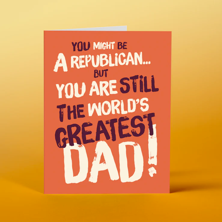Offensive Delightful Greeting Cards You Might be a Republican but... still the greatest Dad Card