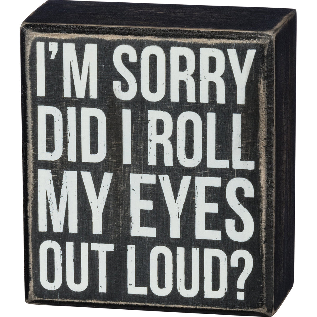 Primitives by Kathy Home Decor Box Sign - Did I Roll My Eyes Out Loud?
