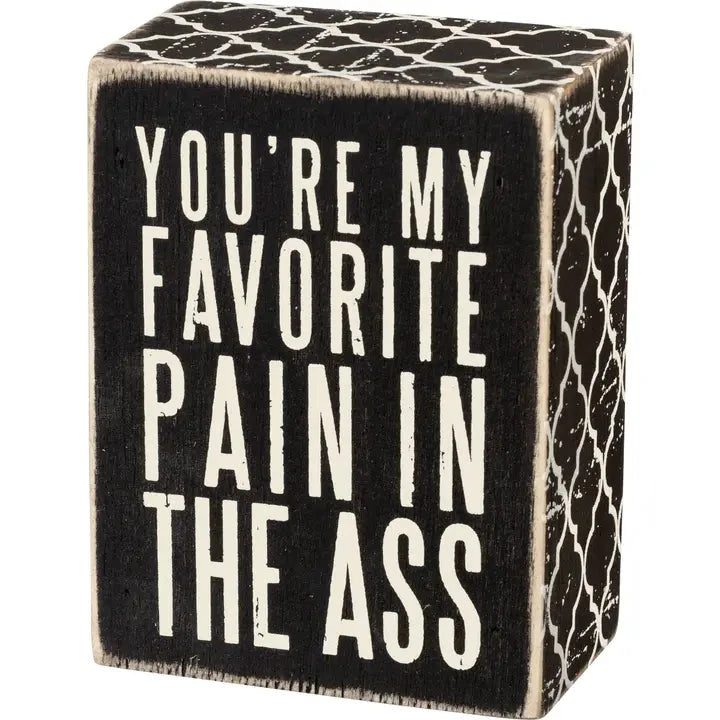 Primitives by Kathy Home Decor You Are My Favorite Pain in the Ass Box Sign