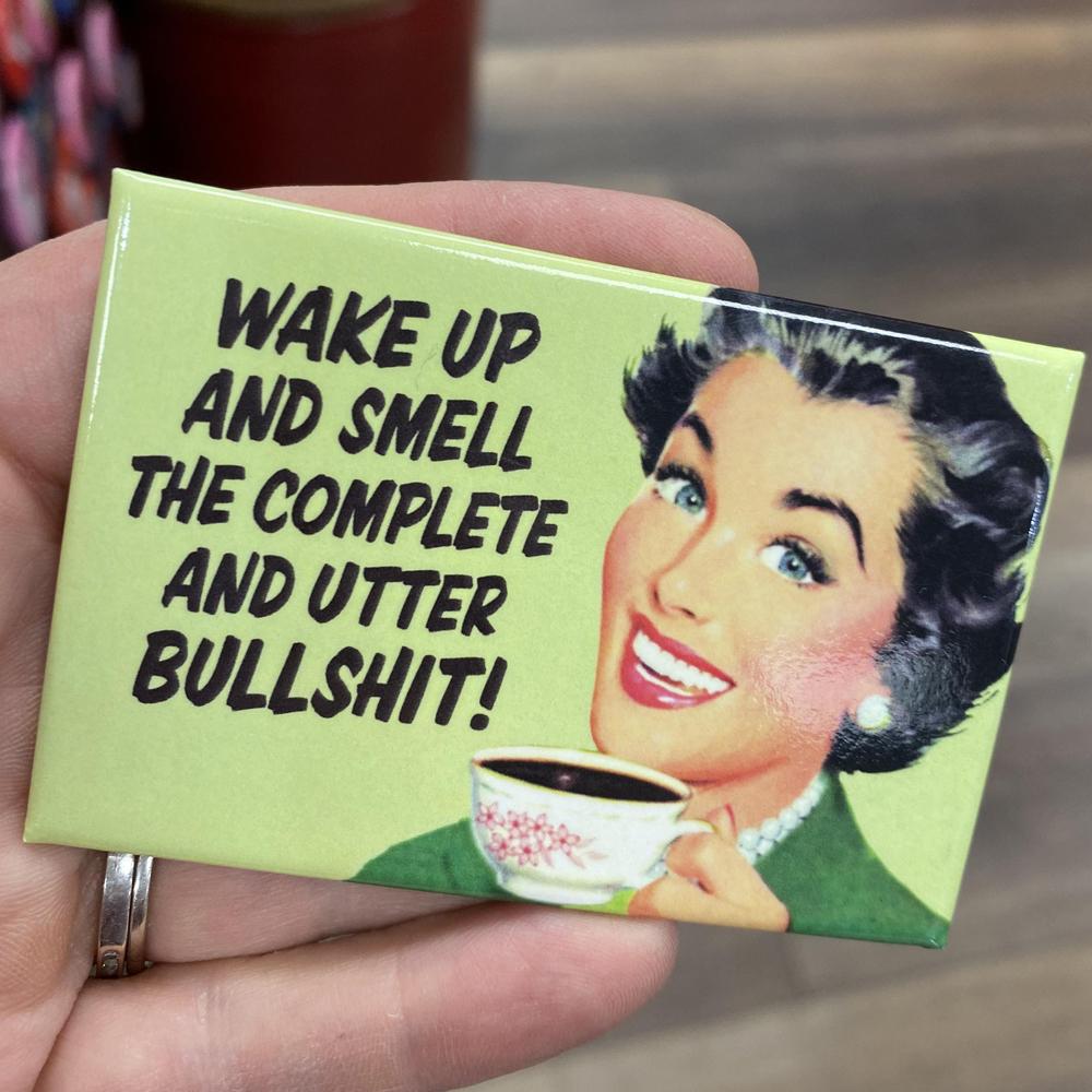 Ephemera Magnets & Stickers Wake up and smell the complete and utter bullshit magnet