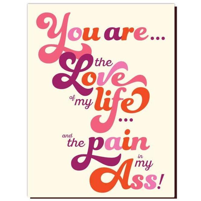 Offensive Delightful Greeting Cards Love of My Life .. Pain in My Ass Card